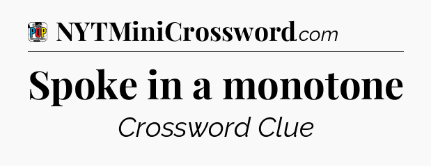 Spoke in a monotone Crossword Clue