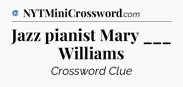 Jazz pianist Mary ___ Williams Crossword Clue