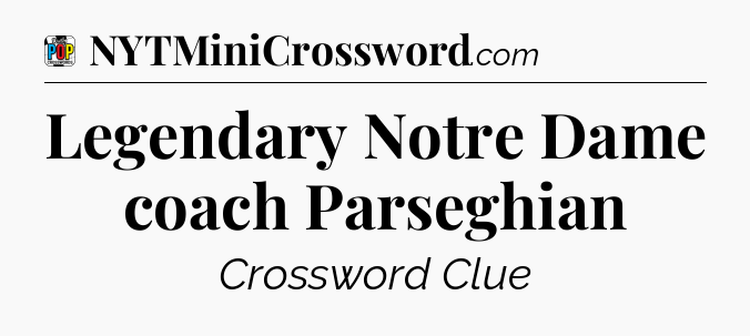 Legendary Notre Dame coach Parseghian Crossword Clue