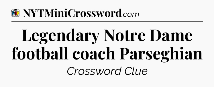 Legendary Notre Dame football coach Parseghian Crossword Clue