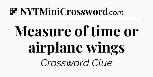 Solution: Measure of time or airplane wings - NYT Crossword