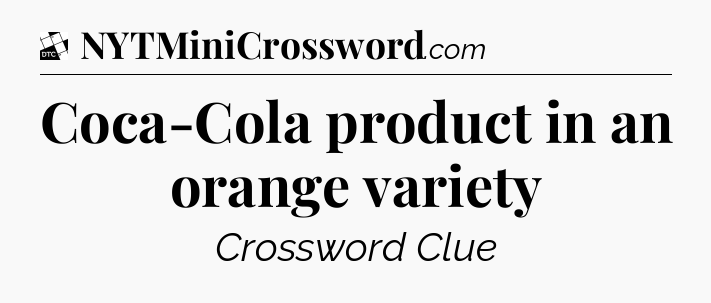 Coca-Cola product in an orange variety - Daily Themed Classic Crossword