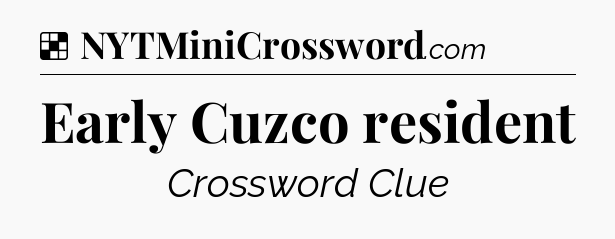 Solution: Early Cuzco resident - NYT Crossword
