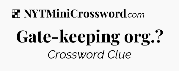 Solution: Gate-keeping org - NYT Crossword