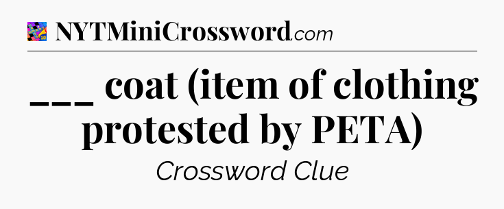 ___ coat (item of clothing protested by PETA) Crossword Clue
