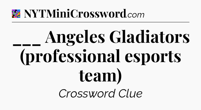 ___ Angeles Gladiators (professional esports team) Crossword Clue
