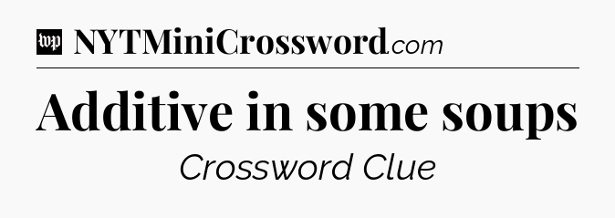 Additive in some soups Crossword Clue