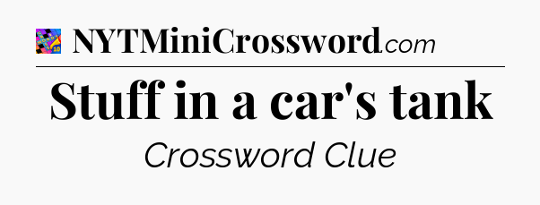 Stuff in a car's tank Crossword Clue
