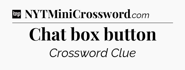 Chat box button Crossword Clue