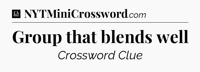 Group that blends well - LA Times Crossword