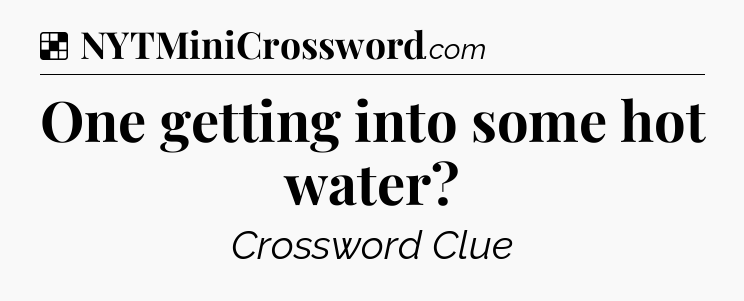 Solution: One getting into some hot water - NYT Crossword