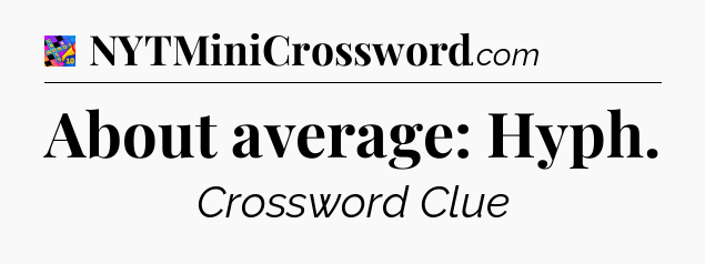 About average: Hyph Crossword Clue