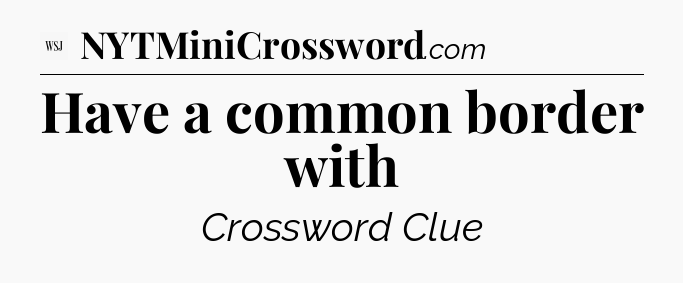 Have a common border with - WSJ Crossword