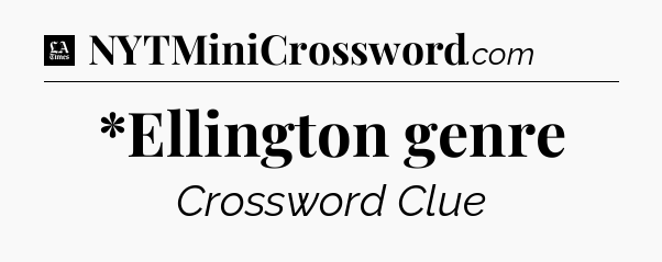*Ellington genre - LA Times Crossword