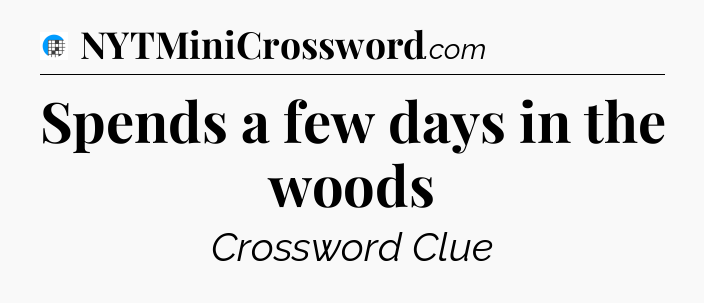 Spends a few days in the woods Crossword Clue