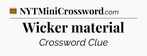 Wicker material - Eugene Sheffer Crossword