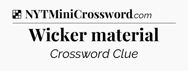 Solution: Wicker material - NYT Crossword