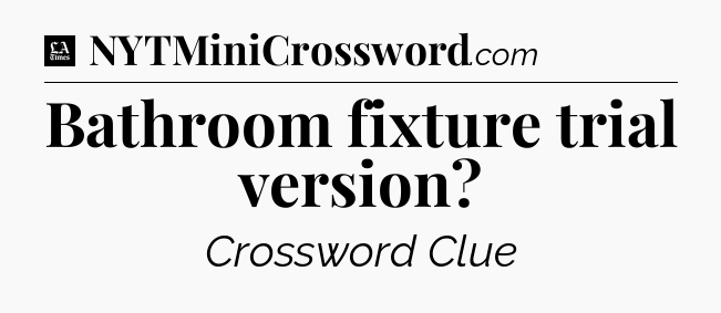 Bathroom fixture trial version - LA Times Crossword