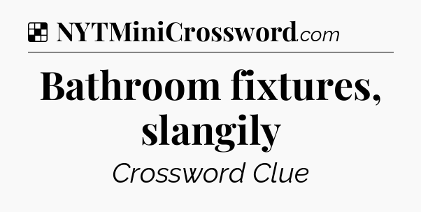 Solution: Bathroom fixtures, slangily - NYT Crossword