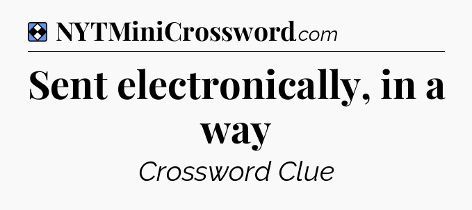 Solution: Sent electronically, in a way - NYT Mini Crossword