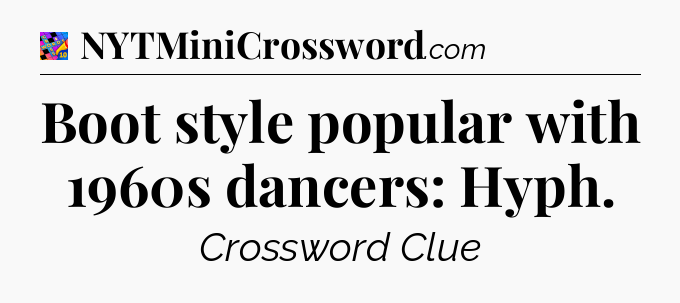 Boot style popular with 1960s dancers: Hyph Crossword Clue