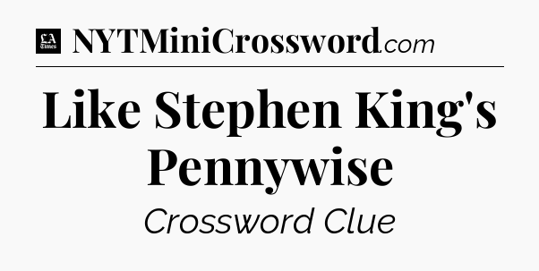 Like Stephen King's Pennywise - LA Times Crossword