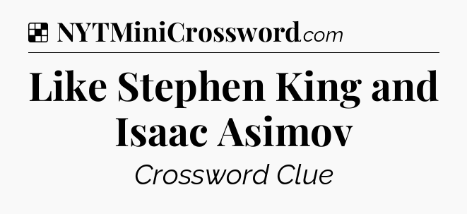 Solution: Like Stephen King and Isaac Asimov - NYT Crossword