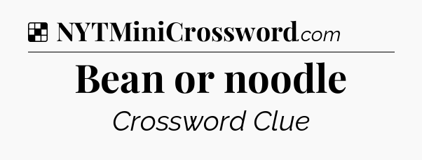 Solution: Bean or noodle - NYT Crossword