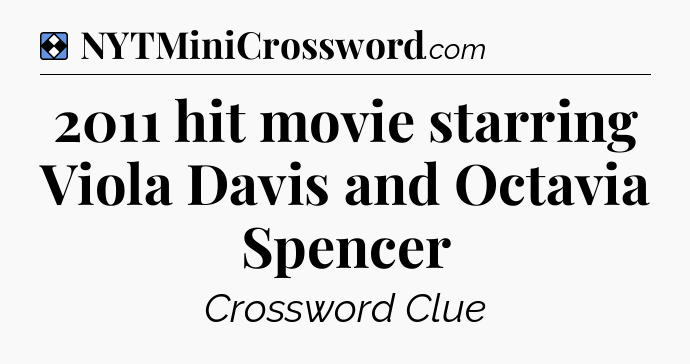 Solution: 2011 hit movie starring Viola Davis and Octavia Spencer - NYT Mini Crossword