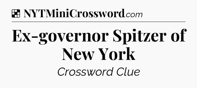 Solution: Ex-governor Spitzer of New York - NYT Crossword