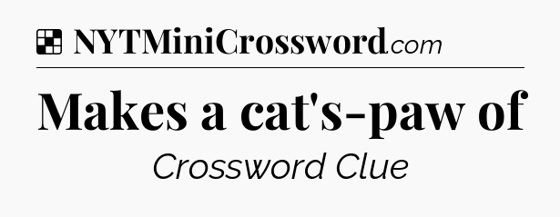 Solution: Makes a cat's-paw of - NYT Crossword
