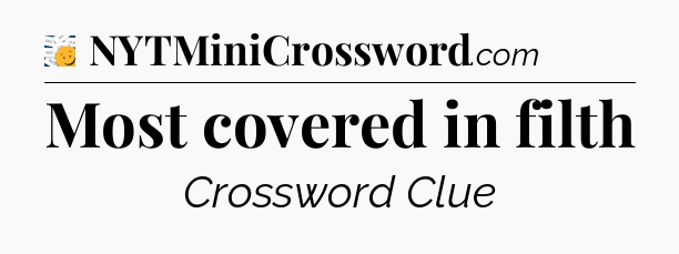 Most covered in filth - 7 Little Words