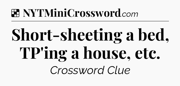 Solution: Short-sheeting a bed, TP'ing a house, etc - NYT Crossword