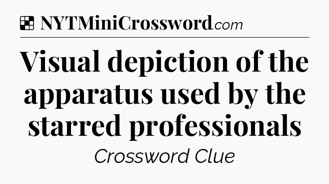 Solution: Visual depiction of the apparatus used by the starred professionals - NYT Crossword