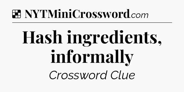 Solution: Hash ingredients, informally - NYT Crossword