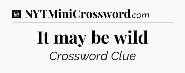 It may be wild - LA Times Crossword