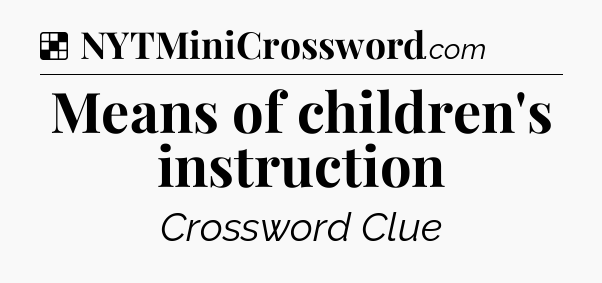 Solution: Means of children's instruction - NYT Crossword