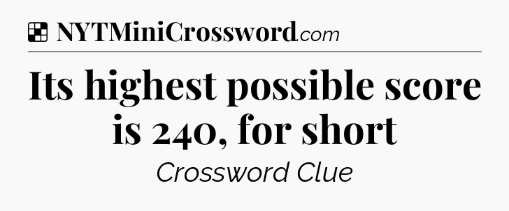 Solution: Its highest possible score is 240, for short - NYT Crossword
