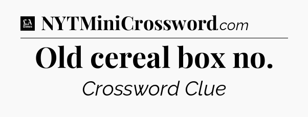 Old cereal box no - LA Times Crossword