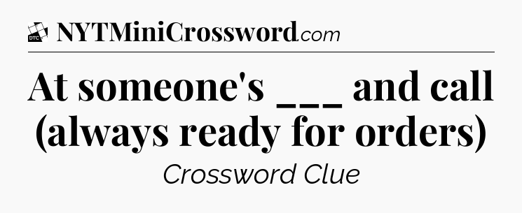 At someone's ___ and call (always ready for orders) - Daily Themed Classic Crossword