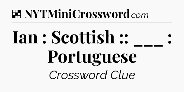 Solution: Ian : Scottish :: ___ : Portuguese - NYT Crossword