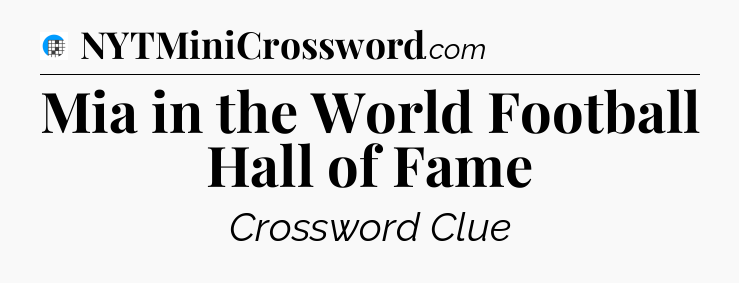 Mia in the World Football Hall of Fame Crossword Clue