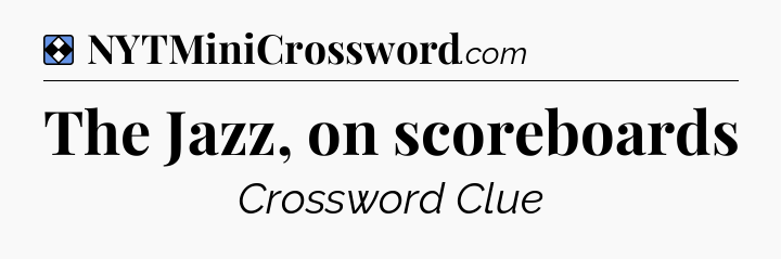 Solution: The Jazz, on scoreboards - NYT Mini Crossword