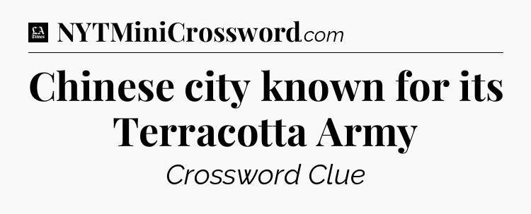 Chinese city known for its Terracotta Army - LA Times Crossword