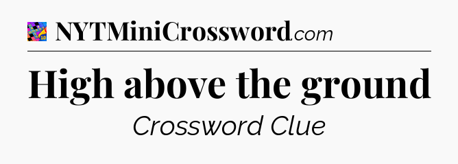 High above the ground Crossword Clue