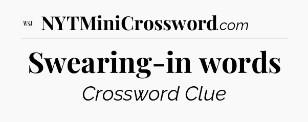 Swearing-in words - WSJ Crossword