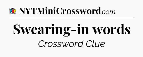 Swearing-in words Crossword Clue