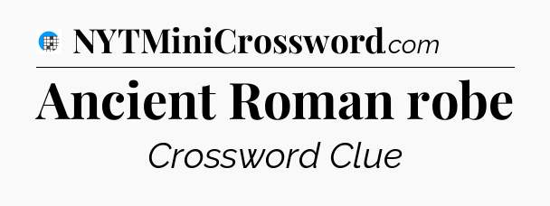Ancient Roman robe Crossword Clue