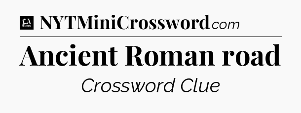 Ancient Roman road - LA Times Crossword