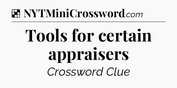 Solution: Tools for certain appraisers - NYT Crossword